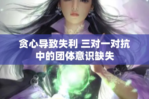 贪心导致失利 三对一对抗中的团体意识缺失