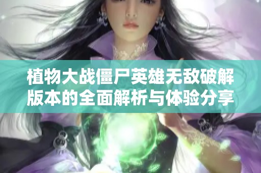 植物大战僵尸英雄无敌破解版本的全面解析与体验分享
