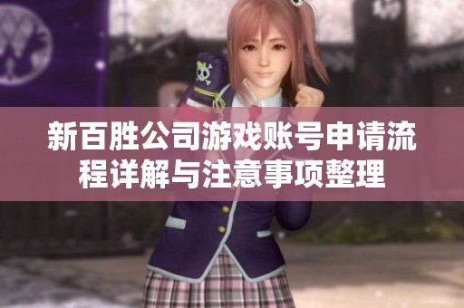 新百胜公司游戏账号申请流程详解与注意事项整理