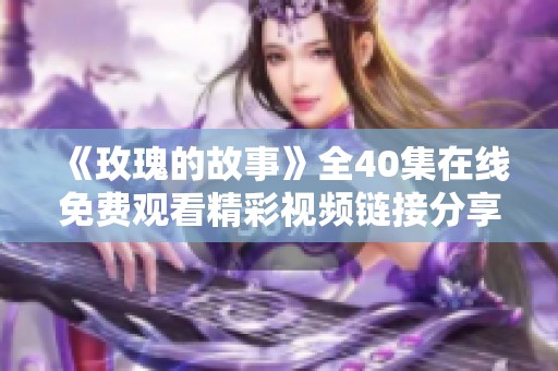 《玫瑰的故事》全40集在线免费观看精彩视频链接分享