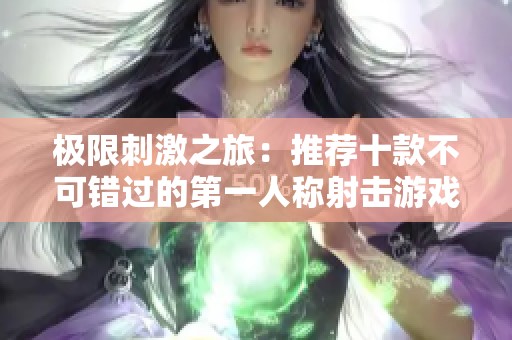 极限刺激之旅：推荐十款不可错过的第一人称射击游戏