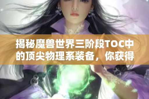 揭秘魔兽世界三阶段TOC中的顶尖物理系装备，你获得了哪一件呢
