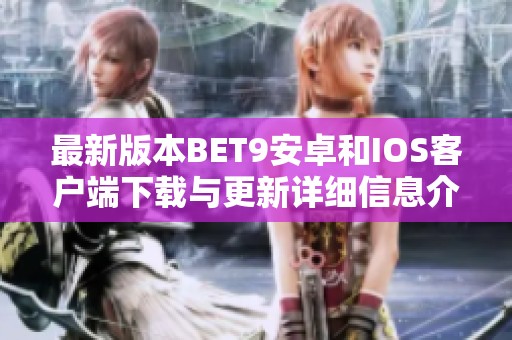 最新版本BET9安卓和IOS客户端下载与更新详细信息介绍