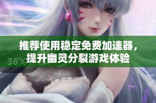 推荐使用稳定免费加速器，提升幽灵分裂游戏体验