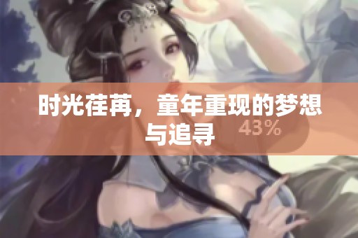 时光荏苒，童年重现的梦想与追寻