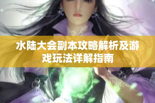 水陆大会副本攻略解析及游戏玩法详解指南