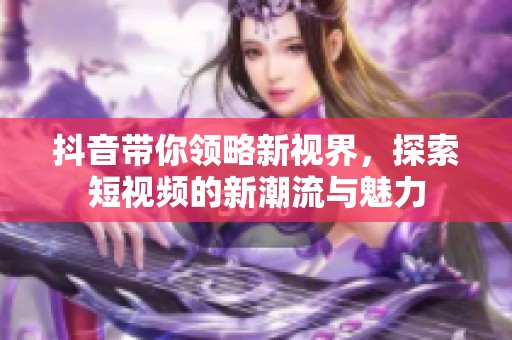 抖音带你领略新视界，探索短视频的新潮流与魅力