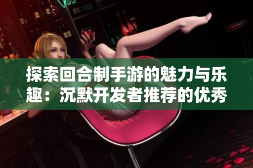 探索回合制手游的魅力与乐趣：沉默开发者推荐的优秀作品
