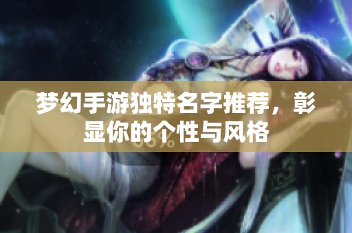 梦幻手游独特名字推荐，彰显你的个性与风格