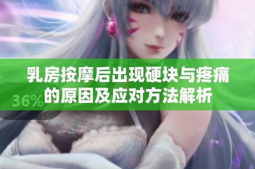 乳房按摩后出现硬块与疼痛的原因及应对方法解析