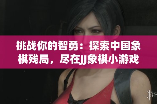 挑战你的智勇：探索中国象棋残局，尽在JJ象棋小游戏中