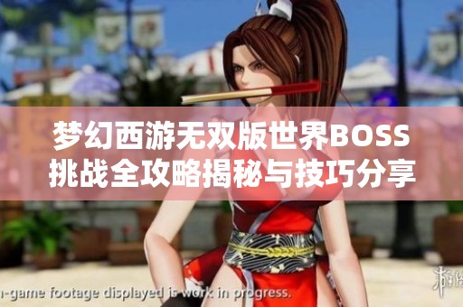 梦幻西游无双版世界BOSS挑战全攻略揭秘与技巧分享