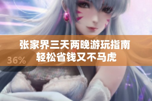 张家界三天两晚游玩指南 轻松省钱又不马虎