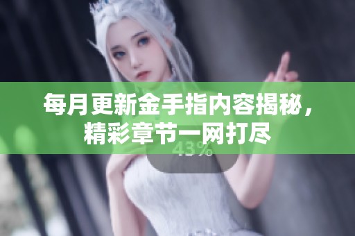 每月更新金手指内容揭秘，精彩章节一网打尽