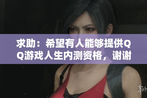 求助：希望有人能够提供QQ游戏人生内测资格，谢谢大家！