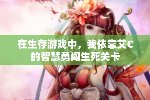 在生存游戏中，我依靠艾C的智慧勇闯生死关卡