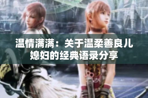 温情满满：关于温柔善良儿媳妇的经典语录分享