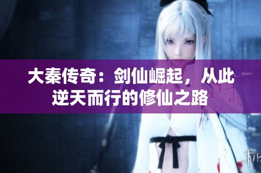 大秦传奇：剑仙崛起，从此逆天而行的修仙之路