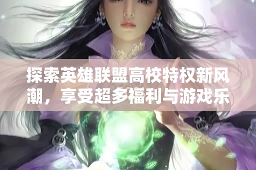 探索英雄联盟高校特权新风潮，享受超多福利与游戏乐趣！