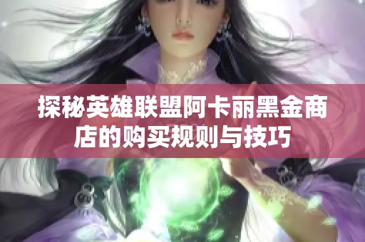 探秘英雄联盟阿卡丽黑金商店的购买规则与技巧