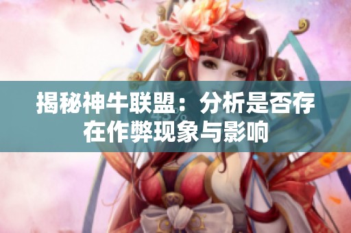 揭秘神牛联盟：分析是否存在作弊现象与影响