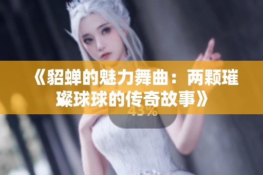 《貂蝉的魅力舞曲：两颗璀璨球球的传奇故事》