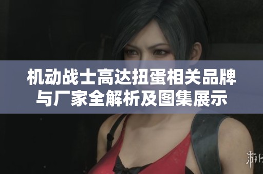 机动战士高达扭蛋相关品牌与厂家全解析及图集展示