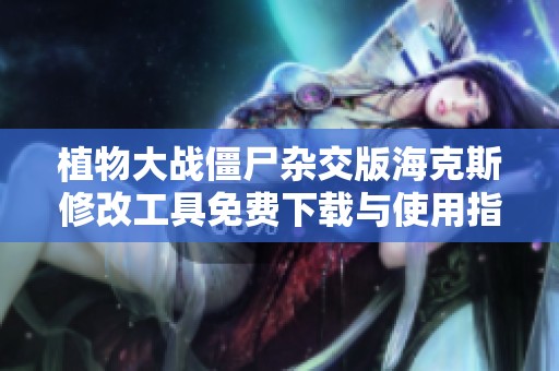 植物大战僵尸杂交版海克斯修改工具免费下载与使用指南