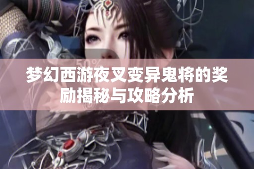 梦幻西游夜叉变异鬼将的奖励揭秘与攻略分析
