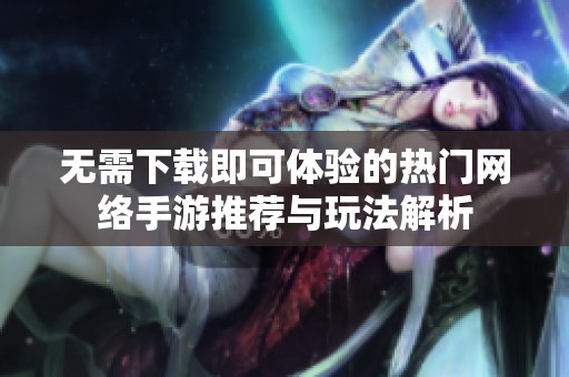 无需下载即可体验的热门网络手游推荐与玩法解析