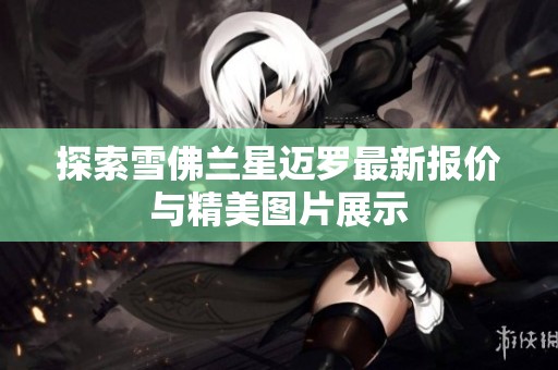 探索雪佛兰星迈罗最新报价与精美图片展示