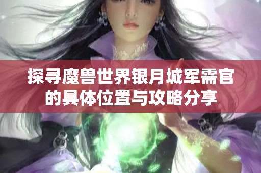 探寻魔兽世界银月城军需官的具体位置与攻略分享