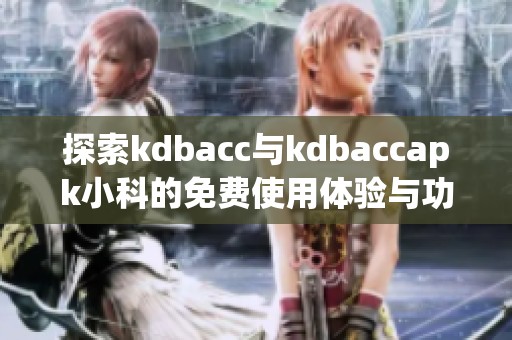 探索kdbacc与kdbaccapk小科的免费使用体验与功能介绍