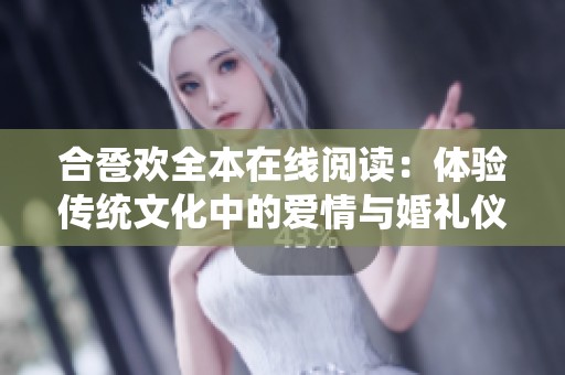 合卺欢全本在线阅读：体验传统文化中的爱情与婚礼仪式