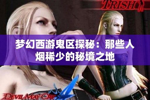 梦幻西游鬼区探秘：那些人烟稀少的秘境之地