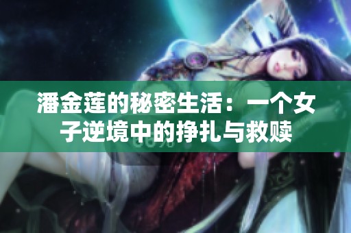 潘金莲的秘密生活：一个女子逆境中的挣扎与救赎