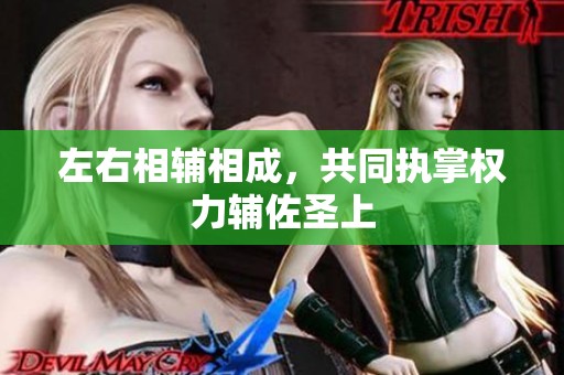 左右相辅相成，共同执掌权力辅佐圣上