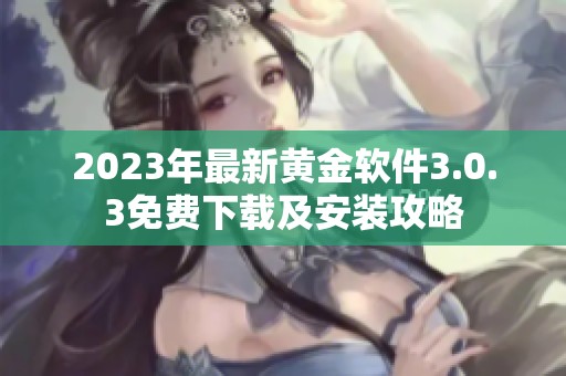2023年最新黄金软件3.0.3免费下载及安装攻略