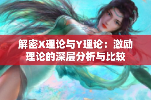 解密X理论与Y理论：激励理论的深层分析与比较
