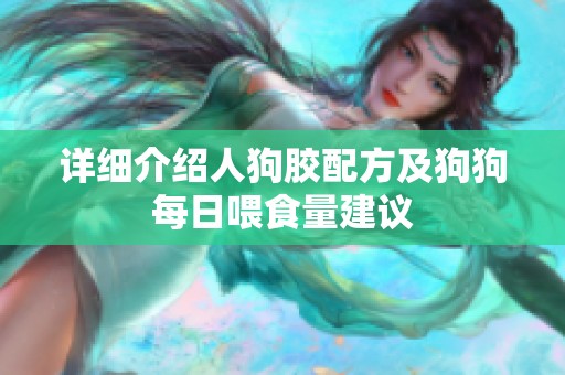 详细介绍人狗胶配方及狗狗每日喂食量建议