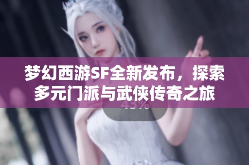 梦幻西游SF全新发布，探索多元门派与武侠传奇之旅