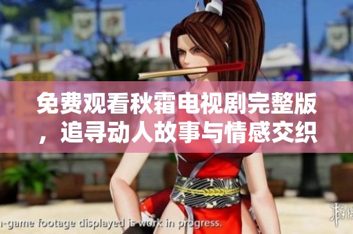 免费观看秋霜电视剧完整版，追寻动人故事与情感交织的旅程