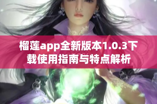 榴莲app全新版本1.0.3下载使用指南与特点解析