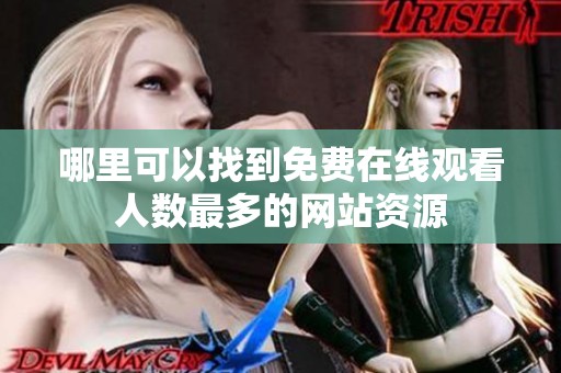 哪里可以找到免费在线观看人数最多的网站资源