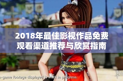 2018年最佳影视作品免费观看渠道推荐与欣赏指南