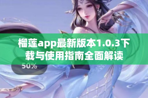 榴莲app最新版本1.0.3下载与使用指南全面解读