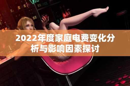 2022年度家庭电费变化分析与影响因素探讨
