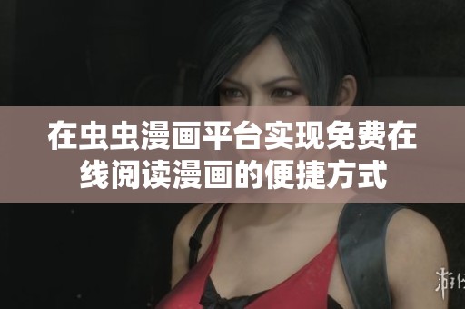 在虫虫漫画平台实现免费在线阅读漫画的便捷方式