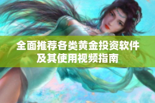 全面推荐各类黄金投资软件及其使用视频指南