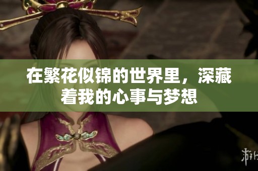 在繁花似锦的世界里，深藏着我的心事与梦想